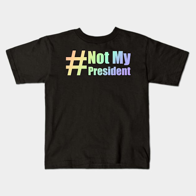 #Not My President Rainbow Kids T-Shirt by Lin Watchorn 